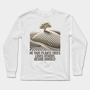 He that plants trees loves others beside himself. Long Sleeve T-Shirt